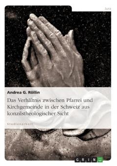 Das Verhältnis zwischen Pfarrei und Kirchgemeinde in der Schweiz aus konzilstheologischer Sicht
