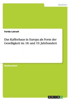 Das Kaffeehaus in Europa als Form der Geselligkeit im 18. und 19. Jahrhundert