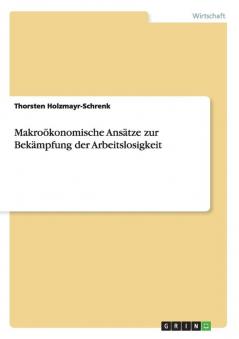 Makroökonomische Ansätze zur Bekämpfung der Arbeitslosigkeit