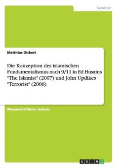 Die Konzeption des islamischen Fundamentalismus nach 9/11 in Ed Husains The Islamist (2007) und John Updikes Terrorist (2006)