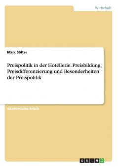 Preispolitik in der Hotellerie. Preisbildung Preisdifferenzierung und Besonderheiten der Preispolitik