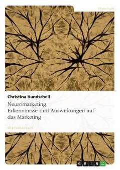 Neuromarketing. Erkenntnisse und Auswirkungen auf das Marketing