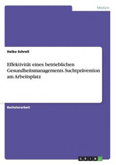 Effektivität eines betrieblichen Gesundheitsmanagements. Suchtprävention am Arbeitsplatz
