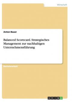 Balanced Scorecard. Strategisches Management zur nachhaltigen Unternehmensführung