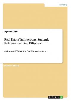 Real Estate Transactions. Strategic Relevance of Due Diligence: An Integrated Transaction Cost Theory Approach