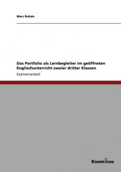 Das Portfolio als Lernbegleiter im geöffneten Englischunterricht zweier dritter Klassen