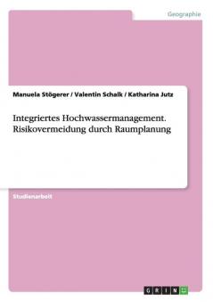 Integriertes Hochwassermanagement. Risikovermeidung durch Raumplanung