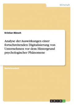 Analyse der Auswirkungen einer fortschreitenden Digitalisierung von Unternehmen vor dem Hintergrund psychologischer Phänomene