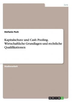 Kapitalschutz und Cash Pooling. Wirtschaftliche Grundlagen und rechtliche Qualifikationen
