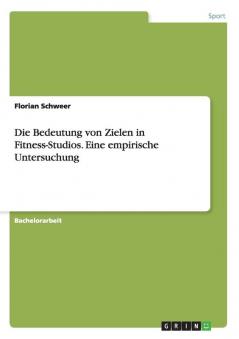 Die Bedeutung von Zielen in Fitness-Studios. Eine empirische Untersuchung