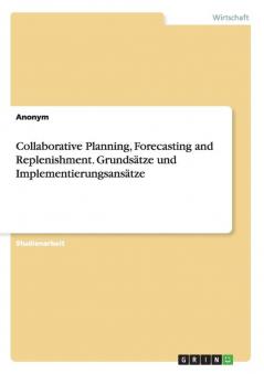 Collaborative Planning Forecasting and Replenishment. Grundsätze und Implementierungsansätze