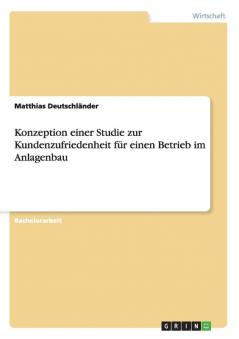 Konzeption einer Studie zur Kundenzufriedenheit f��r einen Betrieb im Anlagenbau