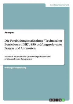 Die Fortbildungsmaßnahme Technischer Betriebswirt IHK. 850 prüfungsrelevante Fragen und Antworten