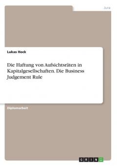 Die Haftung von Aufsichtsräten in Kapitalgesellschaften. Die Business Judgement Rule