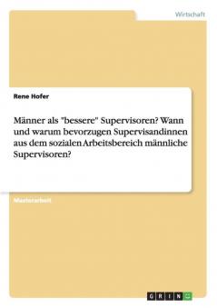 Männer als bessere Supervisoren? Wann und warum bevorzugen Supervisandinnen aus dem sozialen Arbeitsbereich männliche Supervisoren?