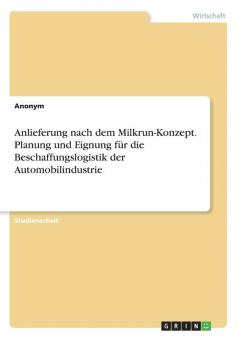Anlieferung nach dem Milkrun-Konzept. Planung und Eignung für die Beschaffungslogistik der Automobilindustrie
