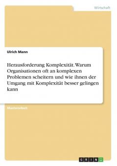 Herausforderung Komplexität. Warum Organisationen oft an komplexen Problemen scheitern und wie ihnen der Umgang mit Komplexität besser gelingen kann