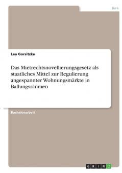 Das Mietrechtsnovellierungsgesetz als staatliches Mittel zur Regulierung angespannter Wohnungsmärkte in Ballungsräumen