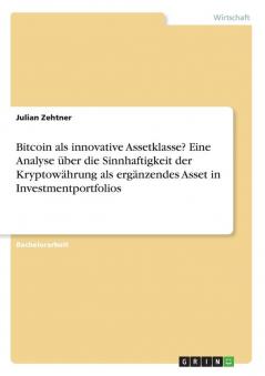 Bitcoin als innovative Assetklasse? Eine Analyse über die Sinnhaftigkeit der Kryptowährung als ergänzendes Asset in Investmentportfolios