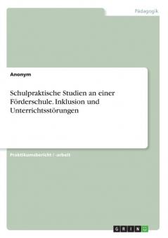 Schulpraktische Studien an einer Förderschule. Inklusion und Unterrichtsstörungen