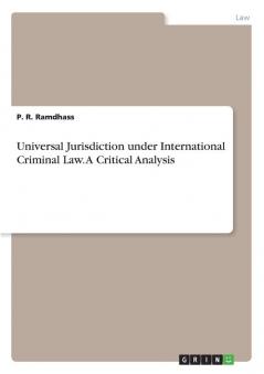 Universal Jurisdiction under International Criminal Law. A Critical Analysis