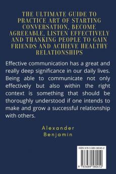 Effective Communication skills: The Ultimate Guide to Practice Art of Starting Conversation Become Agreeable Listen Effectively and Thanking People to Gain Friends and achieve Healthy Relationships