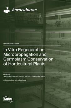 In Vitro Regeneration Micropropagation and Germplasm Conservation of Horticultural Plants