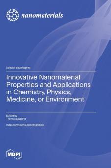 Innovative Nanomaterial Properties and Applications in Chemistry Physics Medicine or Environment