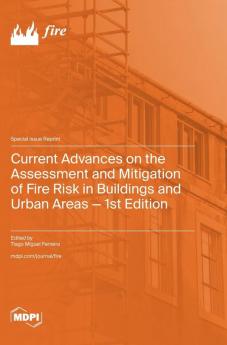 Current Advances on the Assessment and Mitigation of Fire Risk in Buildings and Urban Areas - 1st Edition