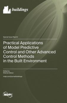 Practical Applications of Model Predictive Control and Other Advanced Control Methods in the Built Environment