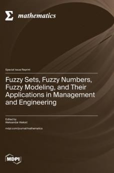 Fuzzy Sets Fuzzy Numbers Fuzzy Modeling and Their Applications in Management and Engineering
