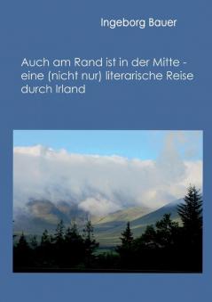 Auch am Rand ist in der Mitte - eine (nicht nur) literarische Reise durch Irland