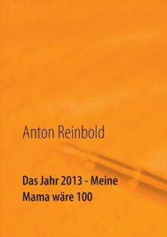 Das Jahr 2013 - Meine Mama wäre 100