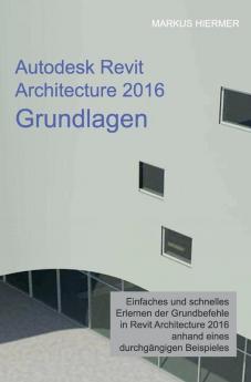 Autodesk Revit Architecture 2016 Grundlagen