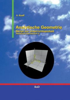 Analytische Geometrie: Skript zur Unterrichtseinheit (Mathematik Sekundarstufe 2)