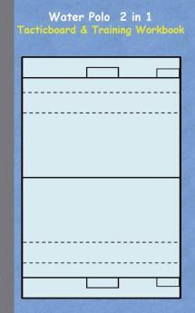 Water Polo 2 in 1 Tacticboard and Training Workbook: Tactics/strategies/drills for trainer/coaches notebook training exercise exercises drills ... sport club play moves coaching instruct