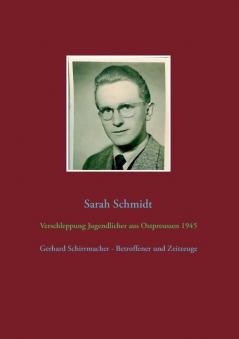 Verschleppung Jugendlicher aus Ostpreußen 1945: Gerhard Schirrmacher - Betroffener und Zeitzeuge