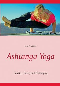 Ashtanga Yoga: Practice Theory and Philosophy