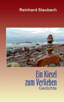 Ein Kiesel zum Verlieben: Gedichte