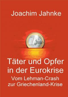 Täter und Opfer in der Eurokrise: Vom Lehman-Crash zur Griechenland-Krise