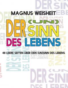 Der (Un)Sinn des Lebens: 48 leere Seiten über den (Un)Sinn des Lebens