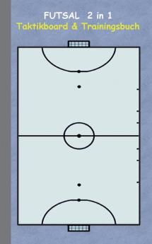 Futsal 2 in 1 Taktikboard und Trainingsbuch: Taktikbuch für Trainer Spielstrategie Training Gewinnstrategie 2D Futsalspielfeld 3D Spielfeld ... Trainer Coach Coaching Anweisungen Taktik