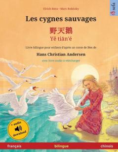 Les cygnes sauvages - 野天鹅 - Yě tiān'é (français - chinois): Livre bilingue pour enfants d'après un conte de fées de ... (Sefa Albums Illustrés En Deux Langues)