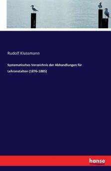 Systematisches Verzeichnis der Abhandlungen für Lehranstalten (1876-1885)