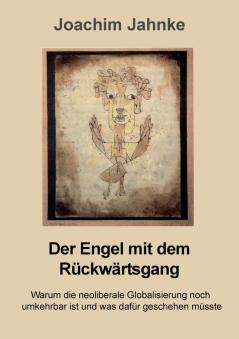 Der Engel mit dem Rückwärtsgang: Warum die neoliberale Globalisierung noch umkehrbar ist und was dafür geschehen müsste