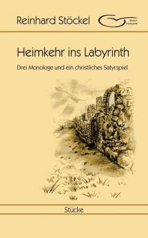 Heimkehr ins Labyrinth: Drei Monologe und ein christliches Satyrspiel