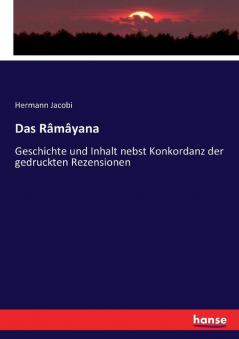 Das Râmâyana: Geschichte und Inhalt nebst Konkordanz der gedruckten Rezensionen