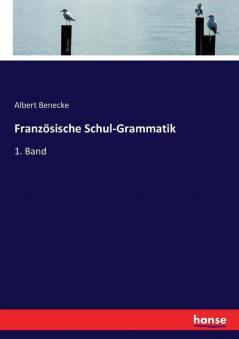 Französische Schul-Grammatik: 1. Band