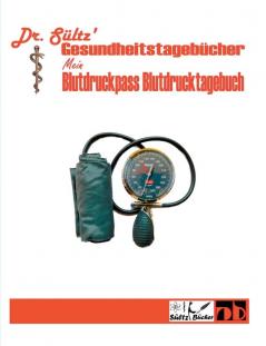 Blutdruckpass - Blutdruck Tagebuch: Dr. Sültz' Gesundheitstagebücher