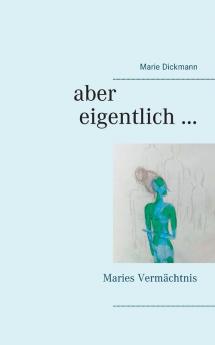 Aber eigentlich ...: Maries Vermächtnis